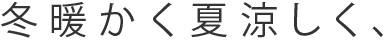 冬暖かく夏涼しく、